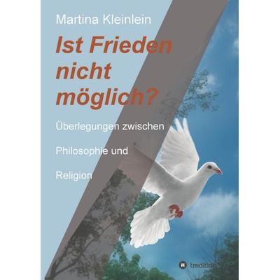 Ist Frieden nicht möglich?, Gebundene Ausgabe von Martina Kleinlein, Tredition, 978-3-347-05449-3