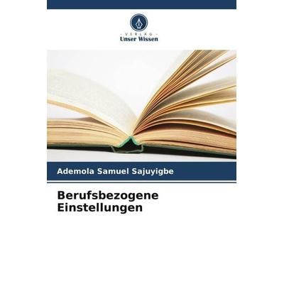 Berufsbezogene Einstellungen, Taschenbuch von Ademola Samuel Sajuyigbe, Verlag Unser Wissen, 978-620-5-23142-5