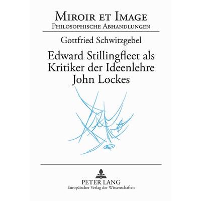 Edward Stillingfleet als Kritiker der Ideenlehre John Lockes, Taschenbuch von Gottfried Schwitzgebel, Peter Lang GmbH, Internationaler Verlag der