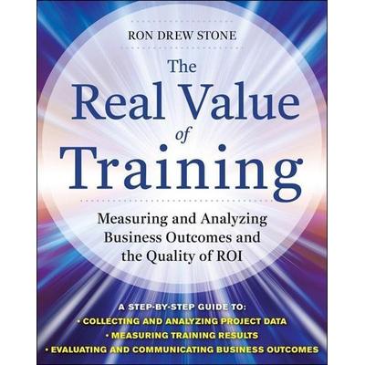 The Real Value of Training: Measuring and Analyzing Business Outcomes and the Quality of Roi, Gebundene Ausgabe von Ron Stone, MCGRAW-HILL