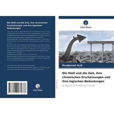 Die Welt und die Zeit, ihre chronischen Erscheinungen und ihre logischen Bedeutungen, Taschenbuch von Boudjemaâ ALIA, Verlag Unser Wissen,
