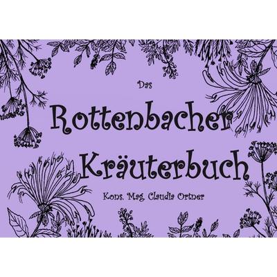 Das Rottenbacher Kräuterbuch, Taschenbuch von Claudia Ortner, BoD – Books on Demand, 978-3-7392-3212-6