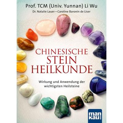 Chinesische Steinheilkunde, Taschenbuch von TCM (Univ. Yunnan) Li Wu,Natalie Lauer,Caroline Baronin de Liser, Mankau Verlag, 978-3-86374-320-8