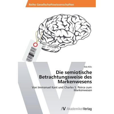 Die semiotische Betrachtungsweise des Markenwesens, Taschenbuch von Eda Kilic, AV Akademikerverlag, 978-3-639-47550-0