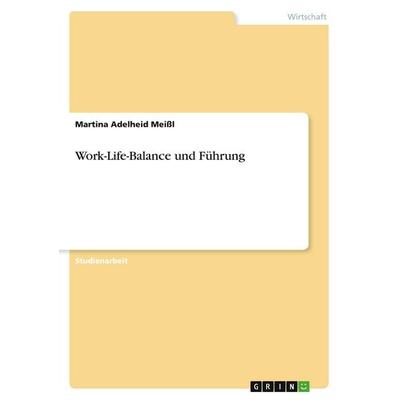 Work-Life-Balance und Führung, Taschenbuch von Martina Adelheid Meissl, GRIN, 978-3-640-17543-7