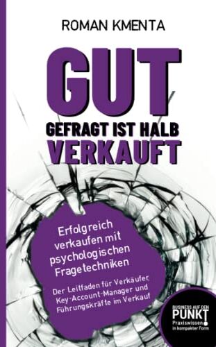 Roman Kmenta - Gut gefragt ist halb verkauft - Erfolgreich verkaufen mit psychologischen Fragetechniken: Der Leitfaden für Verkäufer, Key-Account-Manager und Führungskräfte im Verkauf - Preis vom 09.10.2026 07:28:09 h