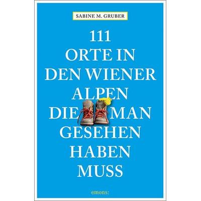 111 Orte in den Wiener Alpen, die man gesehen haben muss, Taschenbuch von Sabine M. Gruber, Emons Verlag, 978-3-7408-1213-3