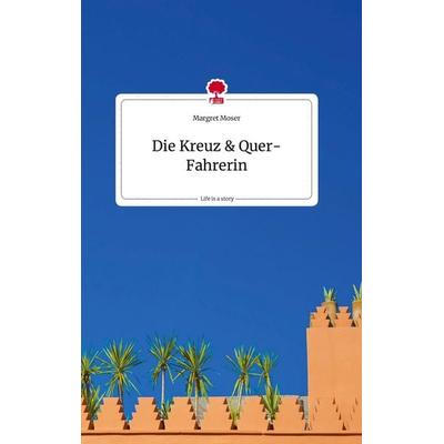 Die Kreuz und Quer-Fahrerin. Life is a Story - story.one, Gebundene Ausgabe von Margret Moser, Story.one publishing, 978-3-7108-0502-8