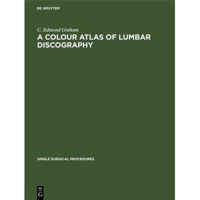 A Colour Atlas of Lumbar Discography, Gebundene Ausgabe von C. Edmond Graham, De Gruyter, 978-3-11-241771-3