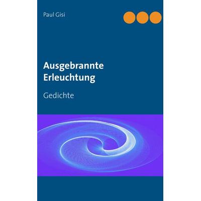Ausgebrannte Erleuchtung, Taschenbuch von Paul Gisi, BoD – Books on Demand, 978-3-7431-6660-8