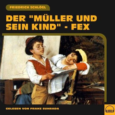 Der 'Müller und sein Kind' - Fex - Friedrich Schlögl, Audio, 9783991586326