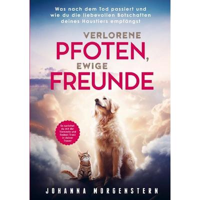 Verlorene Pfoten, ewige Freunde: Was nach dem Tod passiert und wie die du die liebevollen Botschaften deines Haustiers empfängst, Taschenbuch von