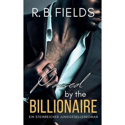 Praised by the Billionaire, Taschenbuch von R. B. Fields, Truelovewriters