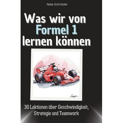 Was wir von Formel 1 lernen können, Gebundene Ausgabe von Nele Schröder, BoD - Books on Demand, 978-3-7591-1690-1