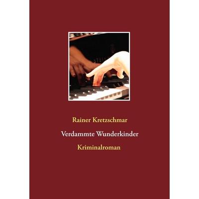 Verdammte Wunderkinder, Taschenbuch von Rainer Kretzschmar, BoD – Books on Demand, 978-3-7528-1551-1