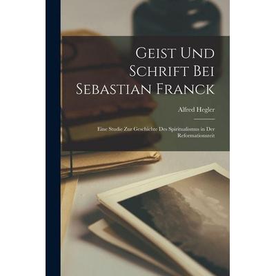 Geist Und Schrift Bei Sebastian Franck, Taschenbuch von Alfred Hegler, Legare Street Press, 978-1-01-681072-2