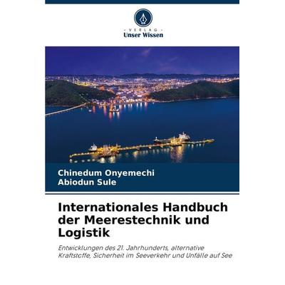 Internationales Handbuch der Meerestechnik und Logistik, Taschenbuch von Chinedum Onyemechi,Abiodun Sule, Verlag Unser Wissen, 978-620-7-54952-8