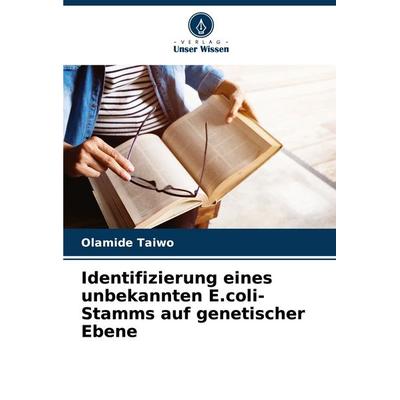 Identifizierung eines unbekannten E.coli-Stamms auf genetischer Ebene, Taschenbuch von Olamide Taiwo, Verlag Unser Wissen, 978-620-8-81398-7