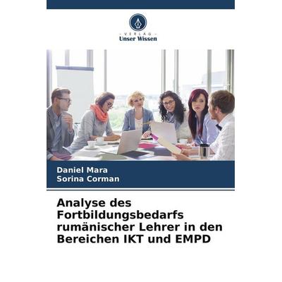 Analyse des Fortbildungsbedarfs rumänischer Lehrer in den Bereichen IKT und EMPD, Taschenbuch von Daniel Mara,Sorina Corman, Verlag Unser Wissen,