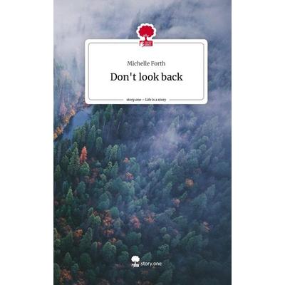 Don't look back. Life is a Story - story.one, Gebundene Ausgabe von Michelle Forth, Story.one publishing, 978-3-7115-0733-4