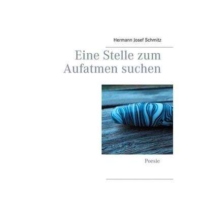 Eine Stelle zum Aufatmen suchen, Gebundene Ausgabe von Hermann Josef Schmitz, BoD – Books on Demand, 978-3-7481-3823-5