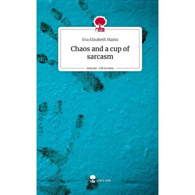 Chaos and a cup of sarcasm. Life is a Story - story.one, Gebundene Ausgabe von Eva Elisabeth Mainz, Story.one publishing, 978-3-7108-7540-3