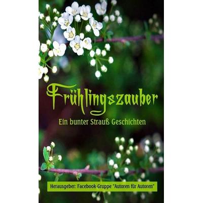 Frühlingszauber, Taschenbuch von Edition "Autoren für Autoren"; Tredition, 978-3-384-84582-5