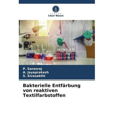 Bakterielle Entfärbung von reaktiven Textilfarbstoffen, Taschenbuch von P. Saranraj,A. Jayaprakash,S. Sivasakthi, Verlag Unser Wissen,