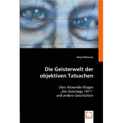 Antje Hellmann: Die Geisterwelt der objektiven Tatsachen, Taschenbuch von Antje Hellmann, VDM, 978-3-8364-8185-4