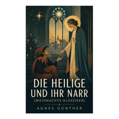 Die Heilige und ihr Narr (Weihnachts-Klassiker), Taschenbuch von Agnes Günther, E-artnow, 978-80-273-5357-6