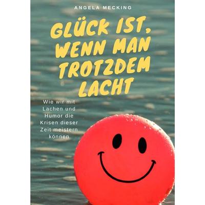 Glück ist, wenn man trotzdem lacht, Taschenbuch von Angela Mecking, Epubli, 978-3-7565-5669-4