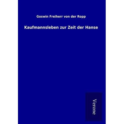 Kaufmannsleben zur Zeit der Hanse, Gebundene Ausgabe von Goswin Freiherr der Ropp, BoD - Books on Demand
