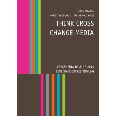 Think CROSS - Change MEDIA. Crossmedia im Jahr 2014 - Eine Standortbestimmung, Taschenbuch von , BoD – Books on Demand, 978-3-7357-3780-9