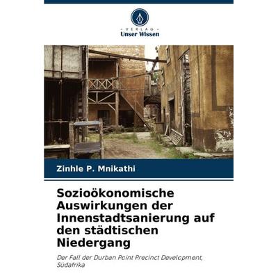 Sozioökonomische Auswirkungen der Innenstadtsanierung auf den städtischen Niedergang, Taschenbuch von Zinhle P. Mnikathi, Verlag Unser Wissen,