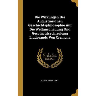 Die Wirkungen Der Augustinischen Geschichtsphilosophie Auf Die Weltanschauung Und Geschichtsschreibung Liudprands Von Cremona, Gebundene Ausgabe von