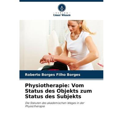 Physiotherapie: Vom Status des Objekts zum Status des Subjekts, Taschenbuch von Roberto Borges Filho Borges, Verlag Unser Wissen, 978-620-8-72674-4
