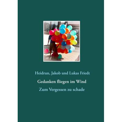 Gedanken fliegen im Wind, Gebundene Ausgabe von Jakob und Heidrun Friedt Lukas, BoD – Books on Demand, 978-3-7504-1055-8
