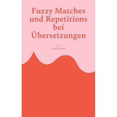 Fuzzy Matches und Repetitions bei Übersetzungen, Taschenbuch von Luis R. Cerna, BoD – Books on Demand, 978-3-7578-1259-1