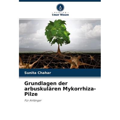 Grundlagen der arbuskulären Mykorrhiza-Pilze, Taschenbuch von Sunita Chahar, Verlag Unser Wissen, 978-620-4-46176-2