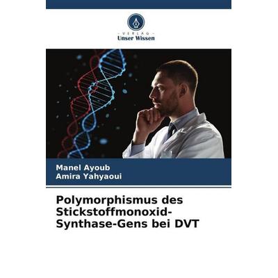 Polymorphismus des Stickstoffmonoxid-Synthase-Gens bei DVT, Taschenbuch von Manel Ayoub,Amira Yahyaoui, Verlag Unser Wissen, 978-620-5-26303-7