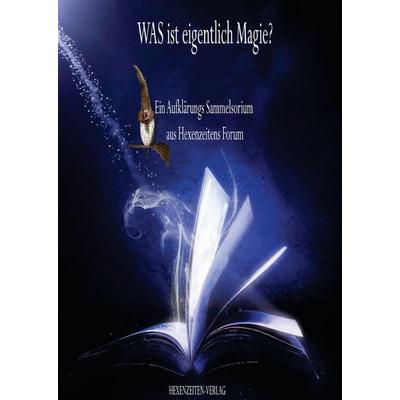 Was ist eigentlich Magie?, Gebundene Ausgabe von Foren Mitglieder Hexenzeitens Forum, BoD – Books on Demand, 978-3-7357-8534-3