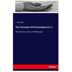 The Formation Of Christendom Vol. 3, Sachbücher von T W Allies, T. W. Allies