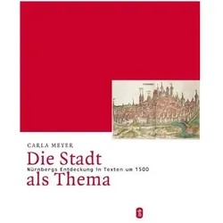 Die Stadt als Thema. Nürnbergs Entdeckung in Texten um 1500, Fachbücher von Carla Meyer