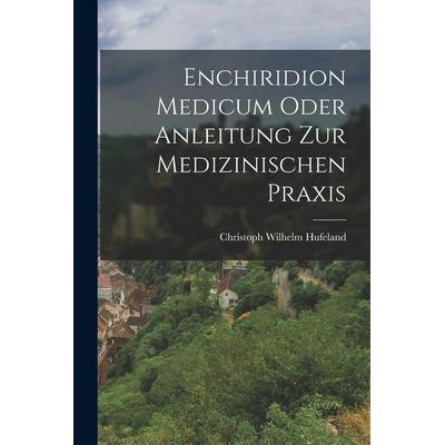 Enchiridion medicum oder Anleitung zur medizinischen Praxis, Taschenbuch von Christoph Wilhelm Hufeland, British Library, Historical Print Editions,