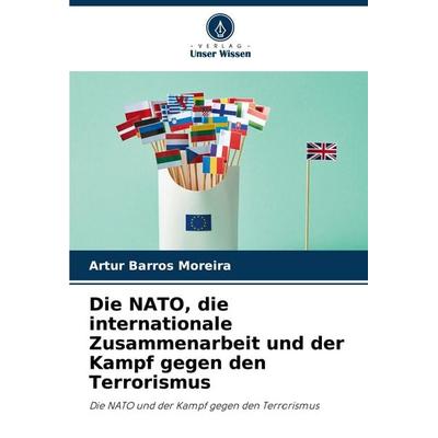 Die NATO, die internationale Zusammenarbeit und der Kampf gegen den Terrorismus, Taschenbuch von Artur Barros Moreira, Verlag Unser Wissen,