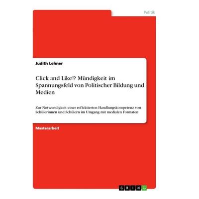 Click and Like!? Mündigkeit im Spannungsfeld von Politischer Bildung und Medien, Taschenbuch von Judith Lehner, GRIN, 978-3-668-87814-3