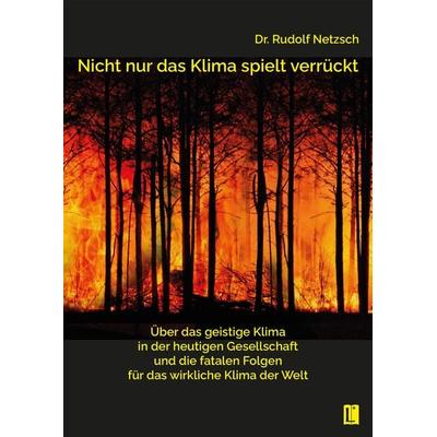 Nicht nur das Klima spielt verrückt – über das geistige Klima in der heutigen Gesellschaft und die fatalen Folgen für das wirkliche Klima der Welt,