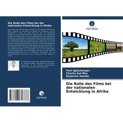 Die Rolle des Films bei der nationalen Entwicklung in Afrika, Taschenbuch von Paul Igbashangev,Charity Aul-Mku,Benjamin Humbe, Verlag Unser Wissen,
