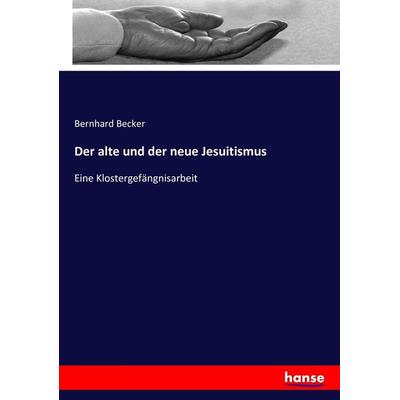 Der alte und der neue Jesuitismus, Taschenbuch von Bernhard Becker, Hansebooks, 978-3-7434-5323-4