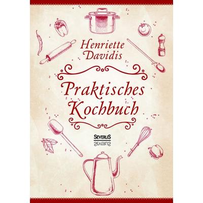 Praktisches Kochbuch für die gewöhnliche und feinere Küche. Mit über 1500 Rezepten, Taschenbuch von Henriette Davidis, Severus Verlag,